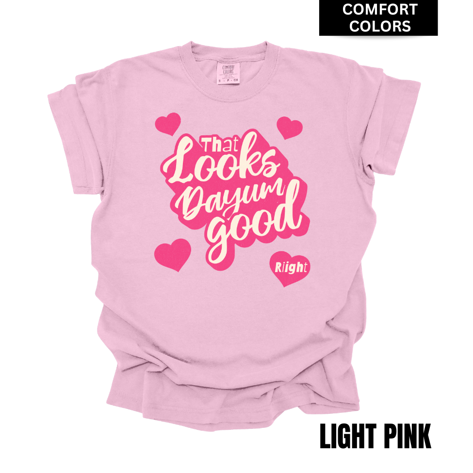 VALENTINES Looks Dayum Good COMFORT COLOR T-shirt
