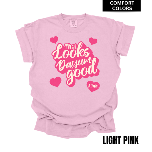 VALENTINES Looks Dayum Good COMFORT COLOR T-shirt