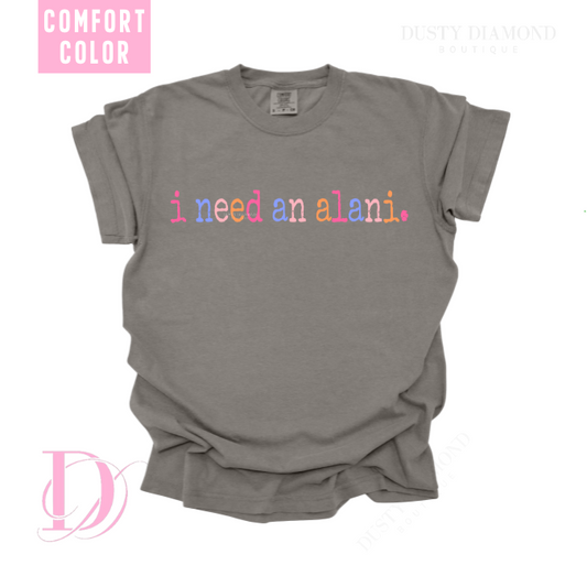 i need an alani - Comfort Color T Shirt