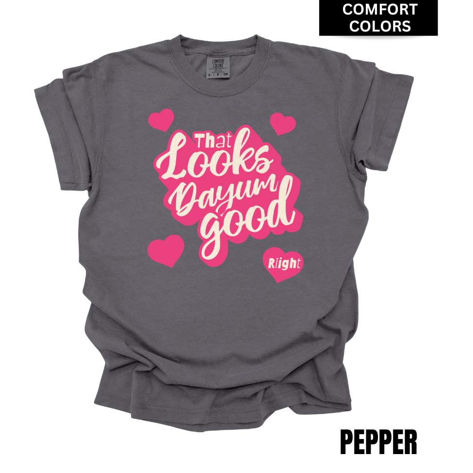 VALENTINES Looks Dayum Good COMFORT COLOR T-shirt