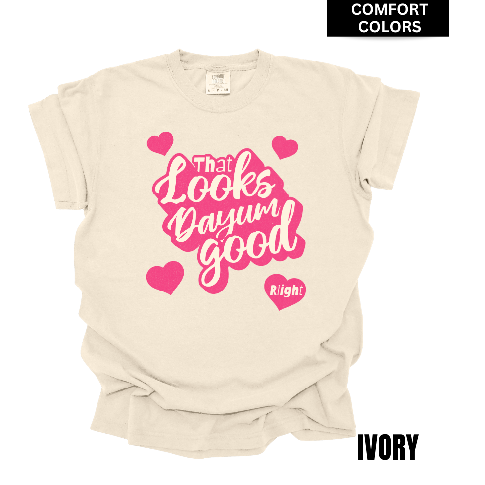 VALENTINES Looks Dayum Good COMFORT COLOR T-shirt