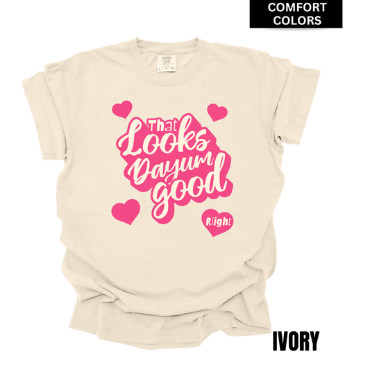 VALENTINES Looks Dayum Good COMFORT COLOR T-shirt